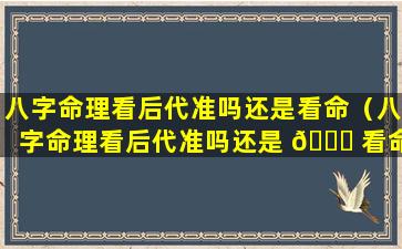 八字命理看后代准吗还是看命（八字命理看后代准吗还是 🐅 看命 🌾 理准）